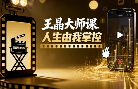 王晶大师课：人生由我掌控，短视频爆款打造秘籍