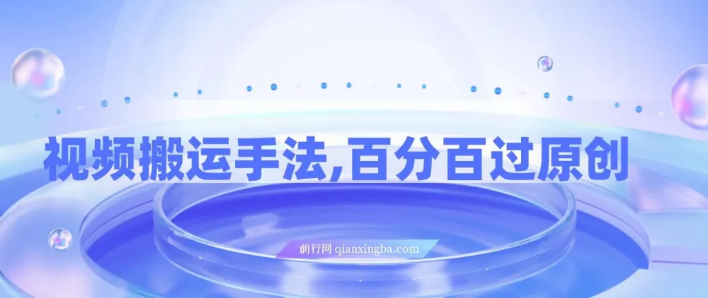 视频搬运原创手法教程，助力起号变现