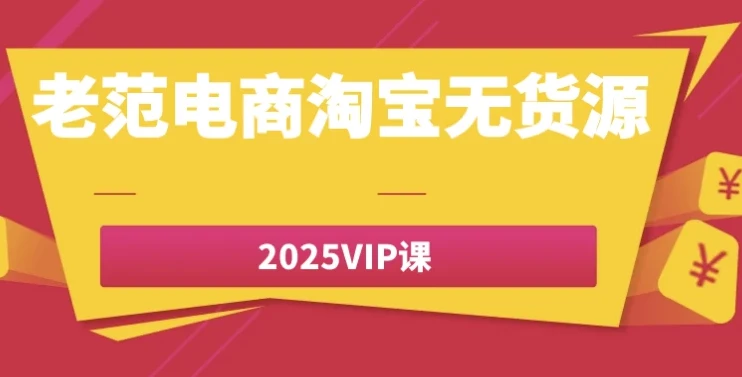 老范电商淘宝无货源2025 VIP课