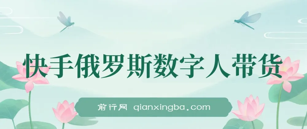 快手俄罗斯数字人带货:开启短视频带货新机遇