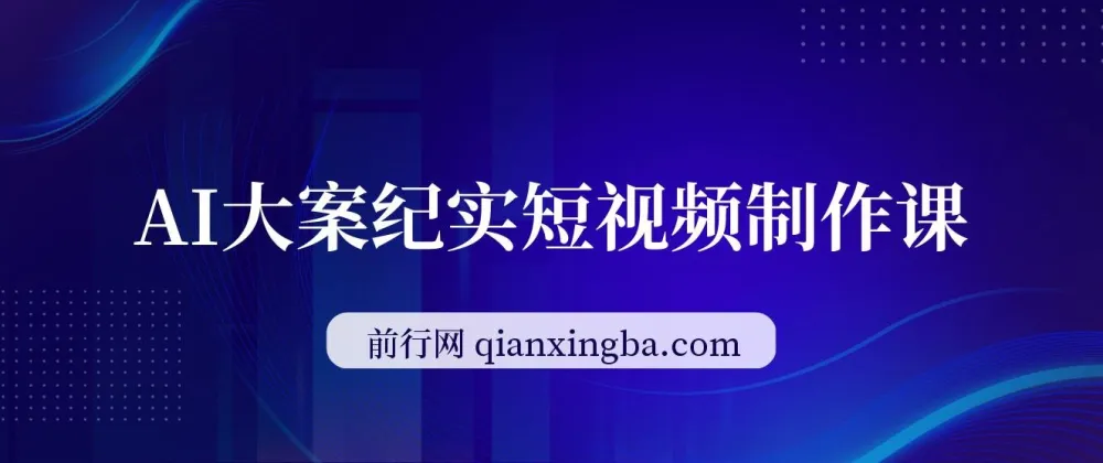 AI大案纪实短视频制作课：文案与剪辑教学，伙伴计划助力变现