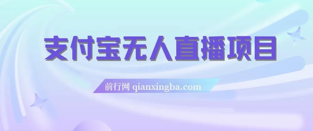 支付宝无人直播项目保姆级教程：适合小白，或可日入千元