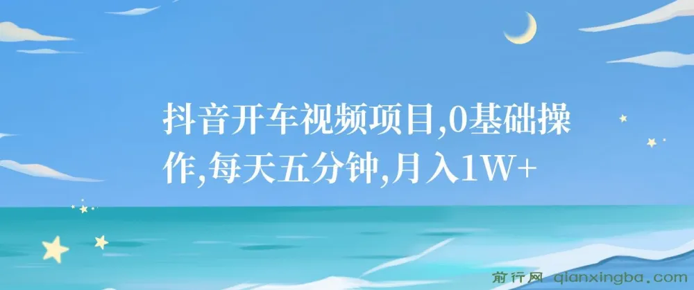 抖音开车视频项目:0基础操作,每日五分钟可创收