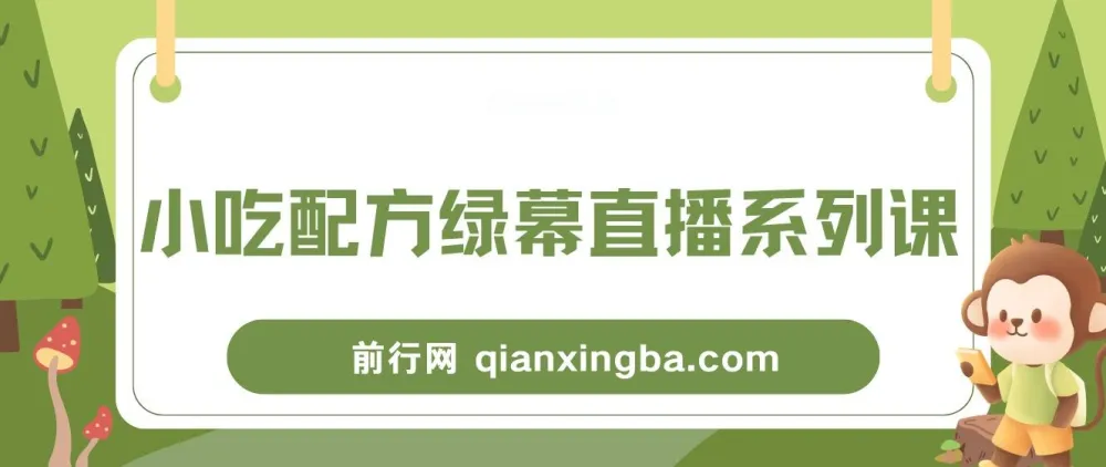 小吃配方绿幕直播系列课：一部手机或电脑即可开启创收之路
