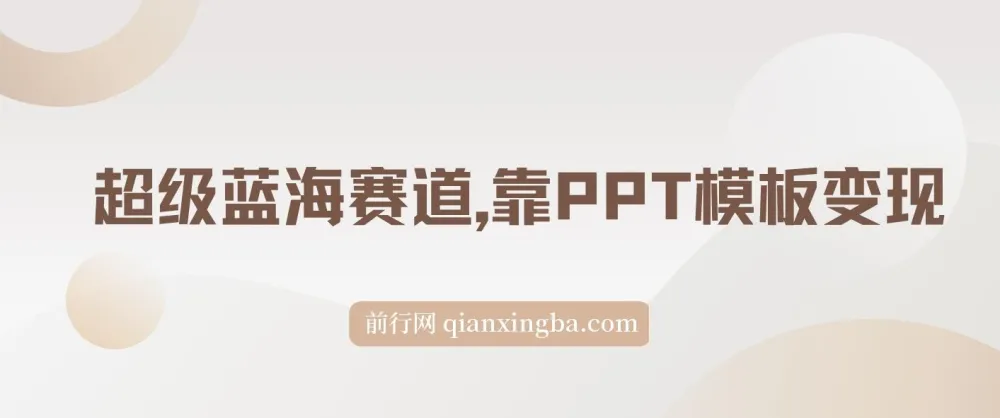 靠PPT模板一天变现1000：超级蓝海赛道教程（附99999份PPT模板）