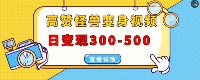 高赞怪兽变身视频制作项目：多平台发布，日变现300 - 500