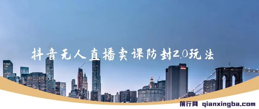 抖音无人直播卖课防封2.0玩法：24小时无人直播项目指南