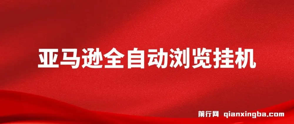 亚马逊全自动浏览挂机：收益稳定且前景广阔的项目资源