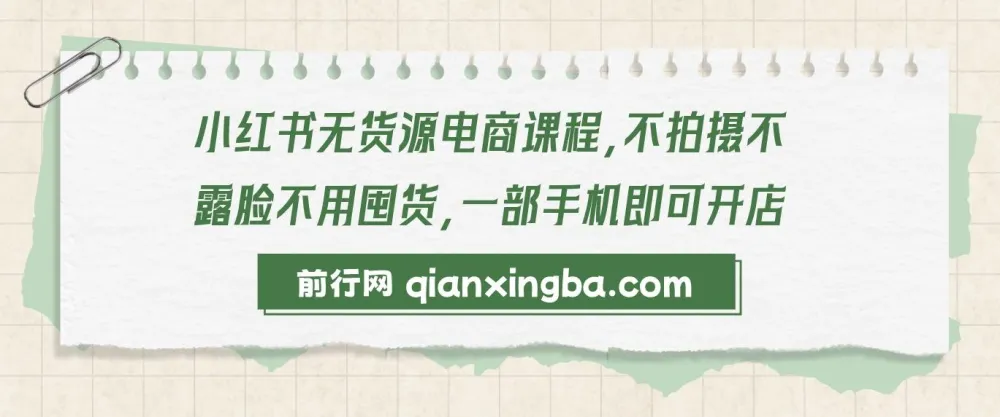 小红书无货源电商实战课程,零拍摄零露脸,一部手机轻松开店