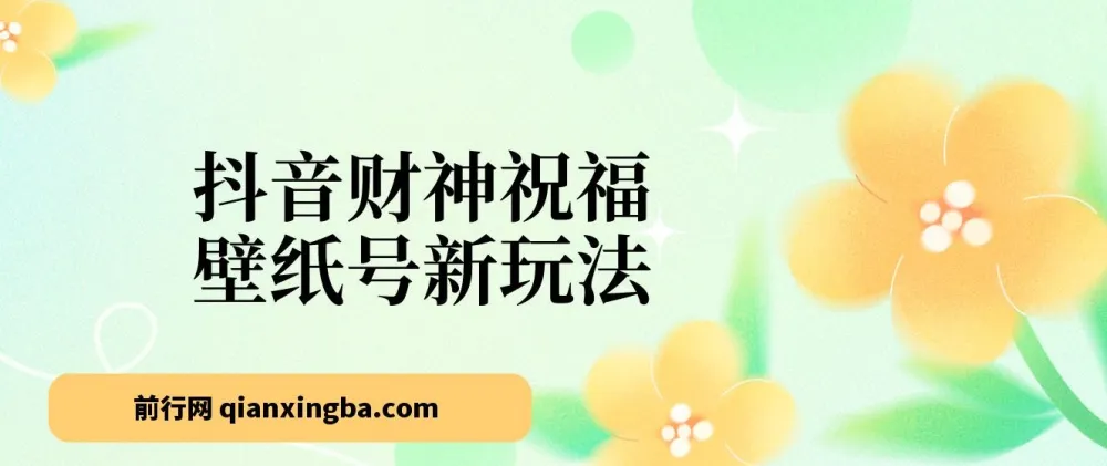 抖音财神祝福壁纸号新玩法:零门槛矩阵操作,2天涨粉1万,日入500+