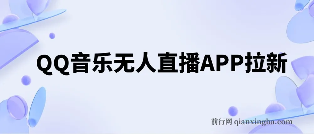QQ音乐无人直播APP拉新玩法,稳定不封号实操教程