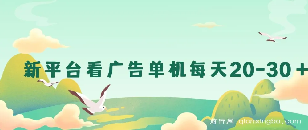 新平台看广告单机日收益20-30+，无门槛安卓手机可操作，小白轻松上手