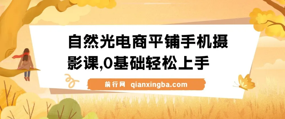 自然光电商平铺手机摄影课,零基础入门到精通,拍摄修图剪辑全流程实战教学