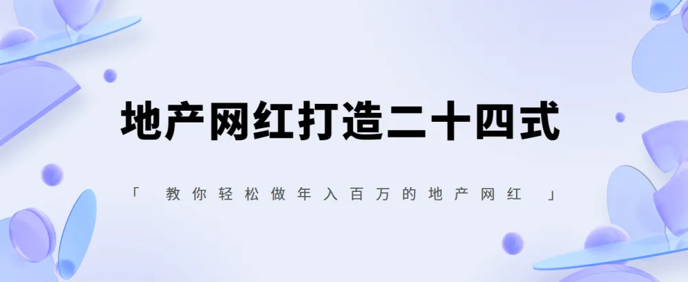 地产网红打造二十四式：零门槛入局，轻松实现年入百万的抖音运营全攻略
