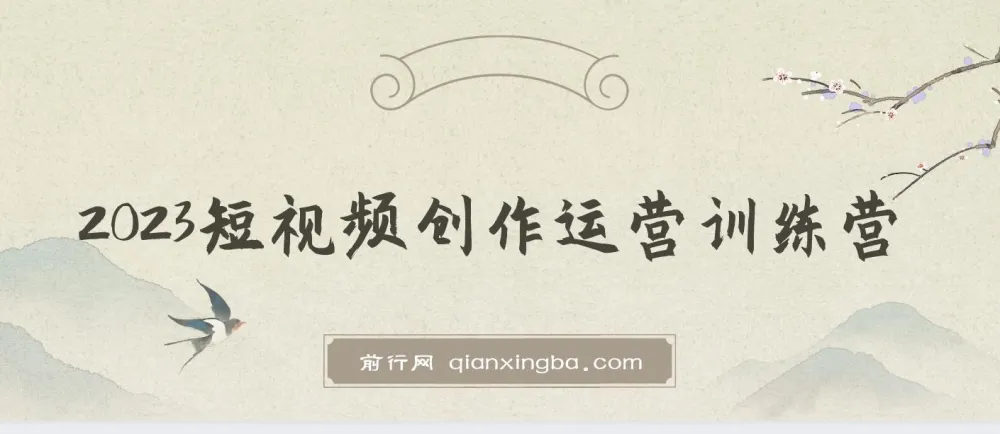 2023短视频创作运营训练营:从0到1账号起步,掌握底层逻辑与拍摄方法