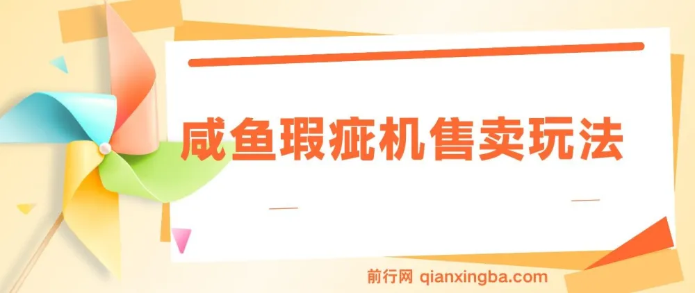 咸鱼瑕疵机售卖玩法,零基础入门轻松上手