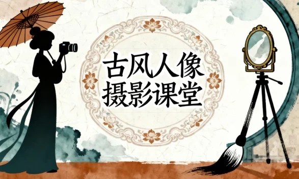 古风人像摄影系统课程:前后期实战全解析