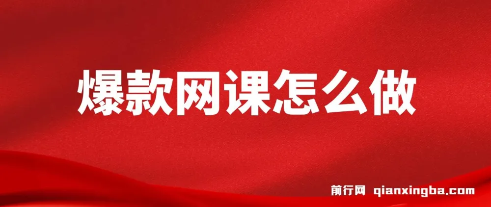 爆款网课打造全攻略：从选题到裂变营销的实战方法论