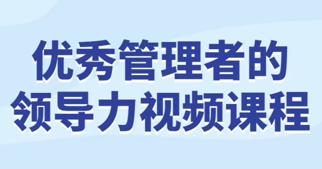 优秀管理者的领导力视频课程