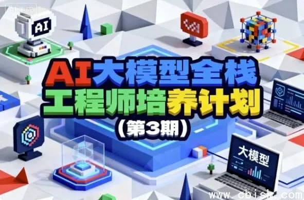 AI大模型全栈工程师培养计划(第3期)——系统实战课程,打通大模型应用开发全链路