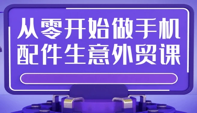 从零开始做手机配件外贸实战课:平台入驻、选品开发与爆款打造全攻略