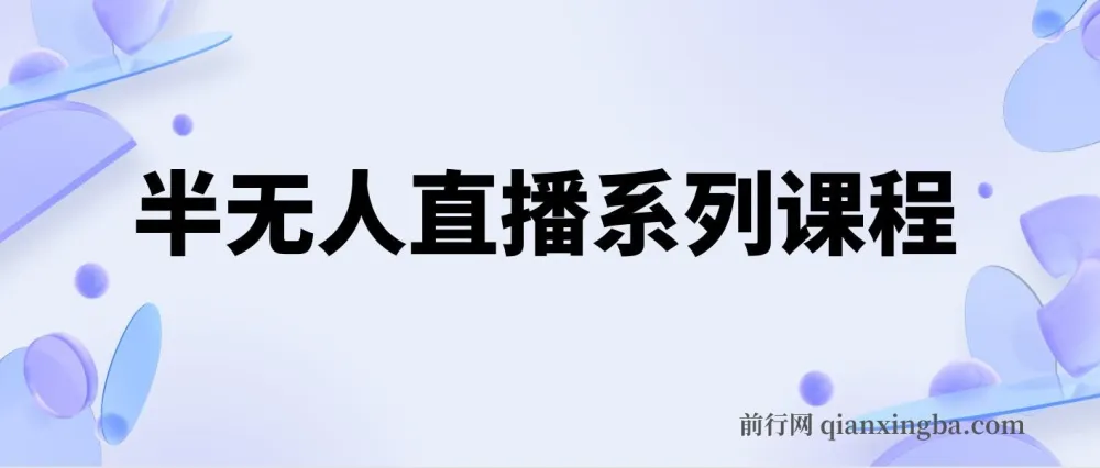 半无人直播实操课程，保姆级教程从零到上手（5节全）