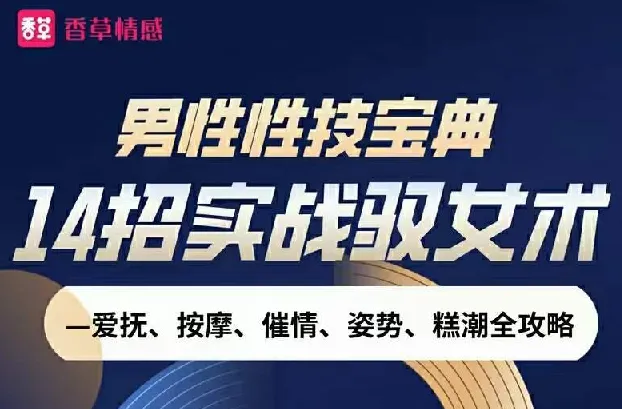男性性技宝典视频课：14招实战驭女术完整攻略
