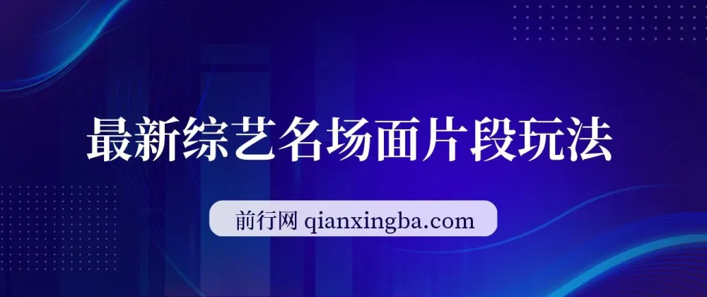 最新综艺名场面片段玩法，明星自带流量，小白日入200+