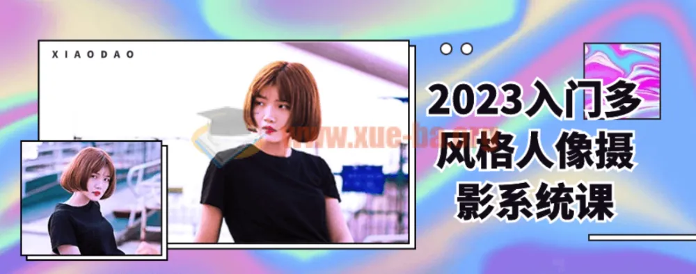 2023入门多风格人像摄影系统课 从零掌握写真拍摄与修图