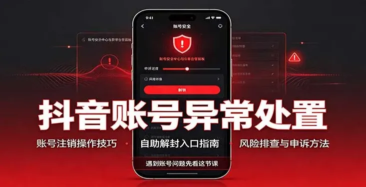 抖音账号异常处置 注销操作技巧与自助解封入口