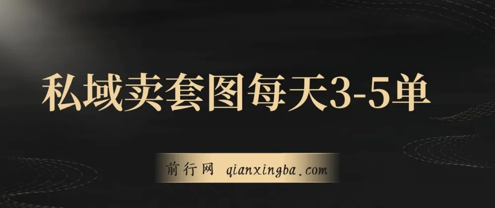 私域卖套图实操课程:日均3-5单,每单利润99-200元