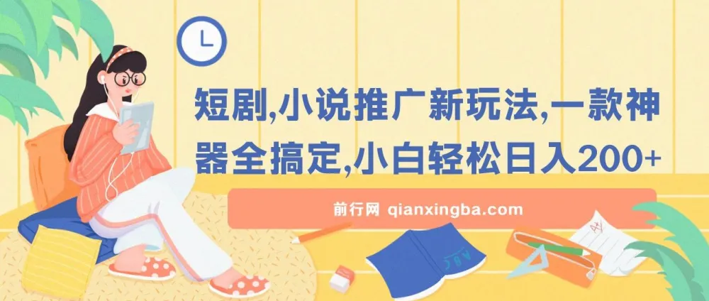 短剧小说推广新玩法，一款神器全搞定，小白轻松日入200+