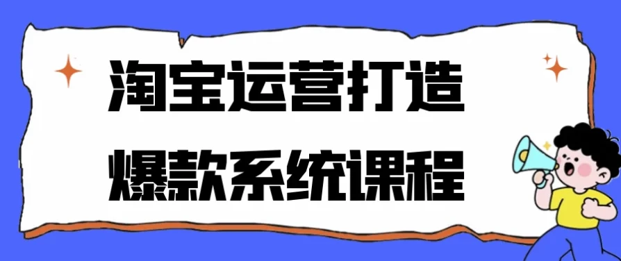 淘宝运营打造爆款系统课程 从选品到推广全流程实战