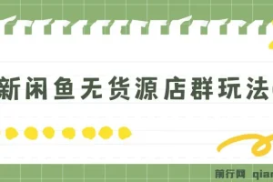 闲鱼无货源店群玩法6.0：无需囤货引流，揭秘盈利秘籍