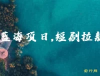 短剧拉新CPA项目介绍