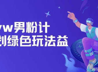 yw男粉计划绿色玩法：人性之利益项目介绍