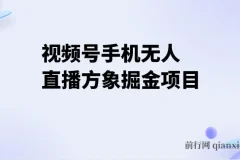 视频号手机无人直播方象掘金项目：揭秘手机硬改无人直播