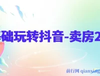0基础抖音卖房课程
