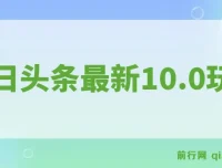 今日头条最新10.0玩法：新手轻松打造收益矩阵