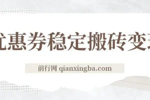 优惠券稳定搬砖变现课程：无经验也能上手的高利润项目
