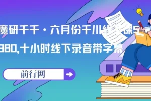 魔研千千六月份千川线下课：十小时线下录音带字幕资料