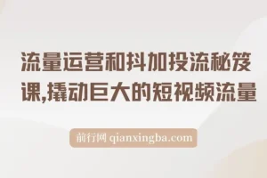 流量运营和抖加投流秘笈课：撬动短视频巨大流量