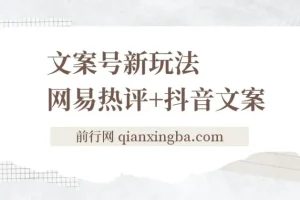 文案号新玩法：网易热评搭配抖音文案，实现快速涨粉与多元变现