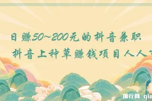 抖音种草赚钱项目：人人可做的兼职，日赚50 – 200元