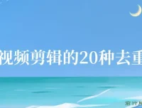 剪映视频剪辑：20种去重方法，互联网人必备技巧