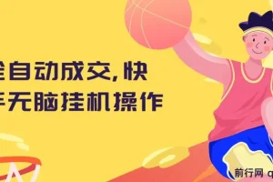 快手全自动成交挂机项目：小白轻松上手操作