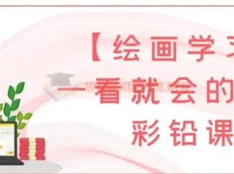 一看就会的萌新彩铅课：9节系统绘画课程