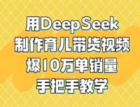 DeepSeek育儿视频带货项目实操教程