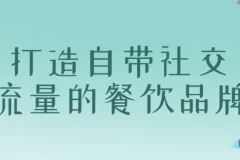 【打造自带社交流量的餐饮品牌】10年实战经验课程