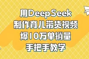 DeepSeek育儿视频带货项目实操教程